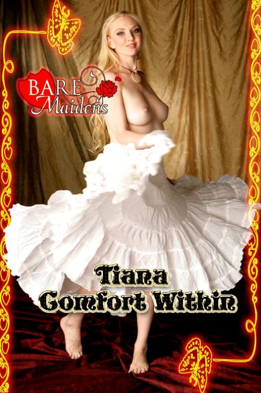 Tiana - `Comfort Within` - for BARE MAIDENS Tiana - `Comfort Within` - for BARE MAIDENS