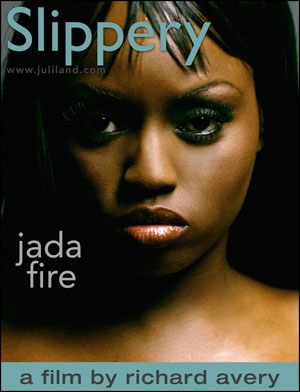 Jada Fire - `Slippery` - by Richard Avery for JULILAND Jada Fire - `Slippery` - by Richard Avery for JULILAND